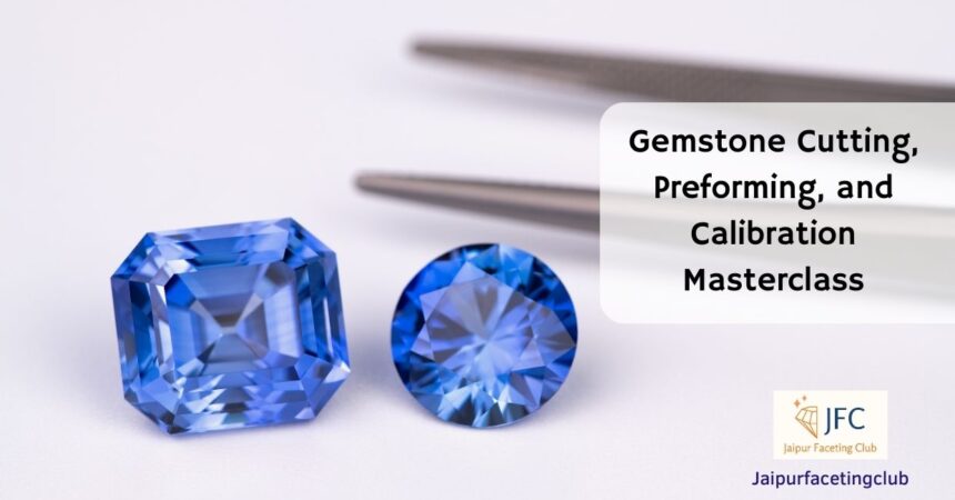 Gemstone Cutting, Preforming, and Calibration Masterclass