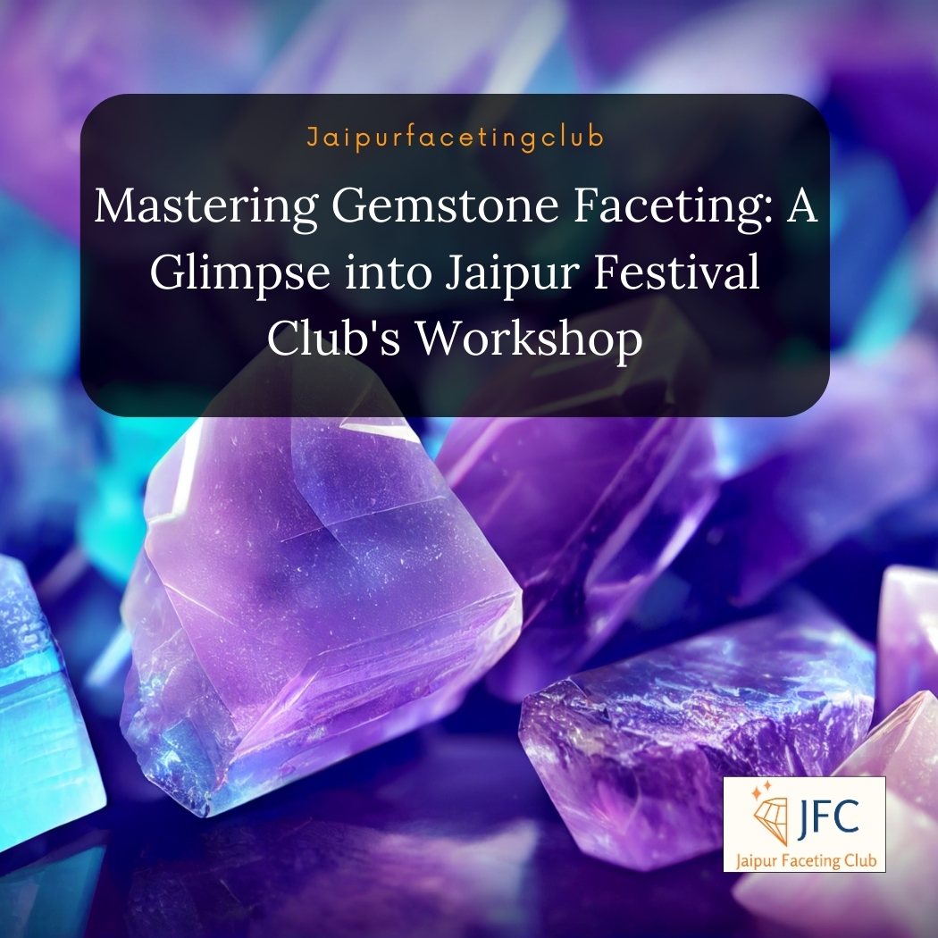 Mastering Gemstone Faceting: A Glimpse into Jaipur Festival Club's Workshop