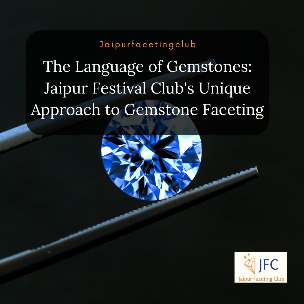 The Language of Gemstones: Jaipur Festival Club's Unique Approach to Gemstone Faceting