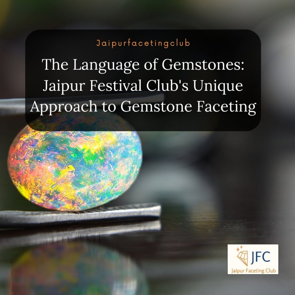 The Language of Gemstones: Jaipur Festival Club's Unique Approach to Gemstone Faceting