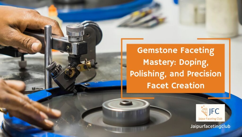 Gemstone Faceting Mastery: Doping, Polishing, and Precision Facet Creation